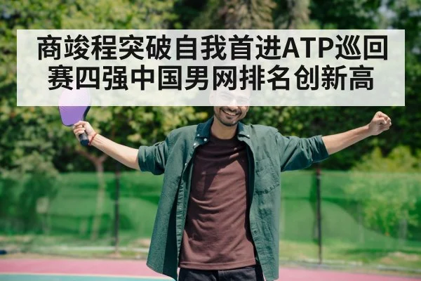 商竣程突破自我首进ATP巡回赛四强中国男网排名创新高